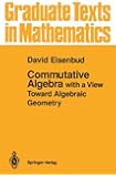 Commutative Algebra: with a View Toward Algebraic Geometry (Graduate Texts in Mathematics)