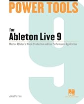 Power Tools for Ableton Live 9: Master Ableton's Music Production and Live Performance Application (Power Tools Series)