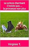 Le prince charmant n'existe pas ... la princesse non plus (French Edition) by Virginie T.