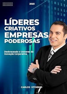 Livro LÍDERES CRIATIVOS, EMPRESAS PODEROSAS: Desbravando o Universo Da Inovação Corporativa