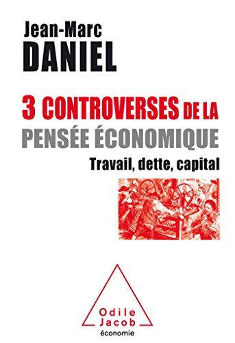 Trois controverses de la pensée économique: Travail, capital, temps (OJ.ECONOMIE) (French Edition) by Jean-Marc Daniel