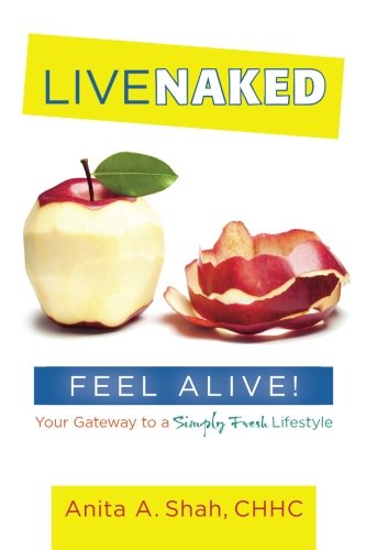 Live Naked, Feel Alive!: Your Gateway to a Simply Fresh Lifestyle