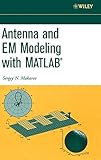 Antenna and EM Modeling with MATLAB by Sergey N. Makarov