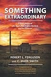 Something Extraordinary: A Short History of the Manhattan Project, Hanford, and the B Reactor by ROBERT L. FERGUSON, C. Mark Smith
