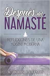 Después del namasté: Reflexiones de una yogini moderna ...