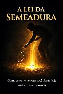 Livro A Lei da Semeadura: Como as sementes que você planta hoje moldam o seu amanhã — princípios bíblicos para transformar pensamentos, palavras e atitudes (Leis Espirituais da Fé Cristã Livro 3)