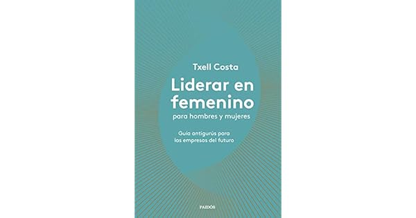 Amazon Com Liderar En Femenino Para Hombres Y Mujeres Guia Antigurus Para Las Empresas Del Futuro Spanish Edition Ebook Costa Txell Kindle Store