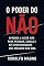 Livro O Poder do Não: Como Dizer Não para Pessoas, Oportunidades e Hábitos que Atrapalham Seus Sonhos (Desperte Seu Potencial – Prosperidade, Sucesso e Transformação Pessoal Livro 4)