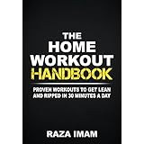 The Home Workout Handbook: Proven Workouts to Get Lean and Ripped in 30 Minutes a Day
