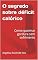Livro O segredo sobre déficit calórico : Como queimar gordura sem sofrimento