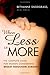 When Less Is More: The Complete Guide for Women Considering Breast Reduction Surgery by Bethanne Snodgrass M.D.