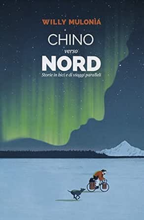Amazon Com Chino Verso Nord Storie In Bici E Di Viaggi Paralleli Italian Edition Ebook Mulonia Willy Kindle Store