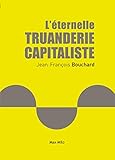 L'éternelle truanderie capitaliste (Essais-documents) (French Edition) by