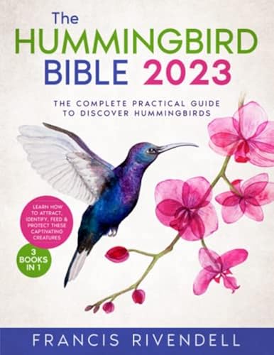 The Hummingbird Bible: [3 in 1] The Complete Practical Guide to ...