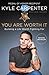 You Are Worth It: Building a Life Worth Fighting For by Kyle Carpenter, Don Yaeger