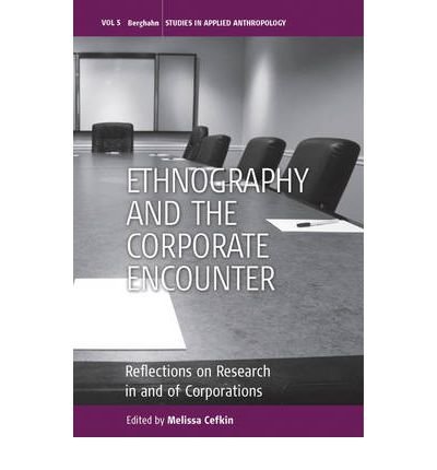 [ [ [ Ethnography and the Corporate Encounter: Reflections on Research in and of Corporations[ ETHNOGRAPHY AND THE CORPORATE ENCOUNTER: REFLECTIONS ON RESEARCH IN AND OF CORPORATIONS ] By Cefkin, Melissa ( Author )Mar-01-2010 Paperback