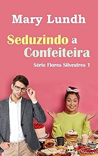 Livro Seduzindo a confeiteira ( série Flores Silvestres livro 1)