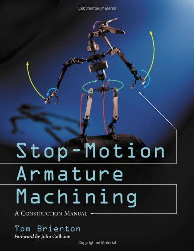 Stop-Motion Armature Machining: A Construction Manual by Tom Brierton
