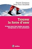 Trouver la force d'oser - 8 étapes pour faire tomber ses peurs, entreprendre et vivre pleinement: 8 étapes pour faire tomber ses peurs, entreprendre et vivre pleinement (Epanouissement) by 