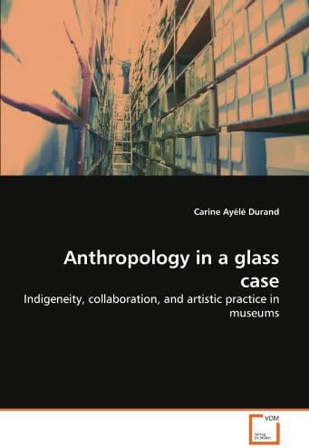 Anthropology in a glass case: Indigeneity, collaboration, and artistic practice in museums