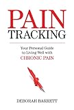 Paintracking: Your Personal Guide to Living Well With Chronic Pain by Deborah Barrett Phd