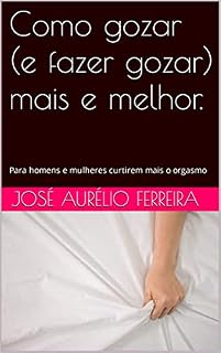Livro Como gozar (e fazer gozar) mais e melhor.: Para homens e mulheres curtirem mais o orgasmo