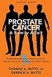 Prostate Cancer: A Family Affair: Proactively Addressing Prostate Cancer Has Reduced Our Chances of by Thomas A. Butts, Derrick A. Butts