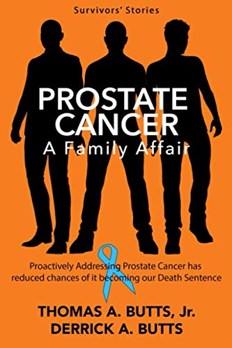 Prostate Cancer: A Family Affair: Proactively Addressing Prostate Cancer Has Reduced Our Chances of by Thomas A. Butts, Derrick A. Butts