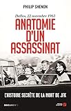 Anatomie d'un assassinat : Dallas, 22 novembre 1963 - L'histoire secrète de la mort de JFK by 