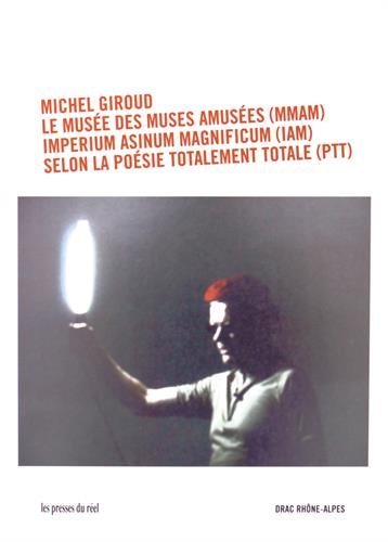 Michel Giroud, le musée des muses amusées (MMAM), Imperium Asinum Magnificum (IAM), selon la poésie totalement totale (PTT)