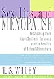 Sex, Lies, and Menopause: The Shocking Truth About Synthetic Hormones and the Benefits of Natural Alternatives