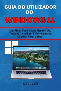 Livro Guia do Utilizador do Windows 11: Um Plano Para Dicas Essenciais, Truques, Atalhos E Ferramentas Ocultas Para Saber.
