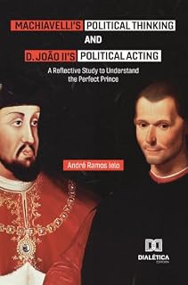 Livro Machiavelli's Political Thought and D. João II's Political Action: A Reflective Study to Understand the Perfect Prince