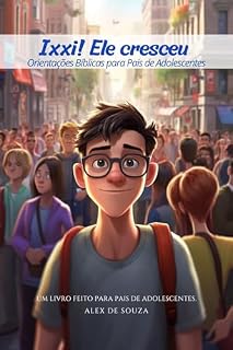 Livro Ixxi! Ele Cresceu : Orientações Bíblicas para Pais de Adolescentes