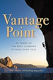 Vantage Point: 50 Years of the Best Climbing Stories Ever Told by The Editors of Climbing Magazine