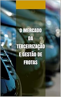 Livro O Mercado da Terceirização e Gestão de Frotas (Soluções para as Cidades do Futuro Livro 4)
