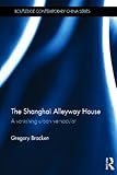 The Shanghai Alleyway House: A Vanishing Urban Vernacular (Routledge Contemporary China Series) by