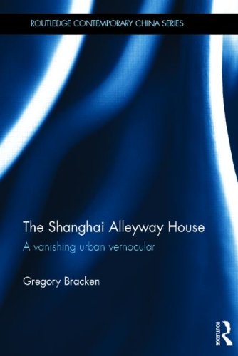 The Shanghai Alleyway House: A Vanishing Urban Vernacular (Routledge Contemporary China Series) by Gregory Bracken