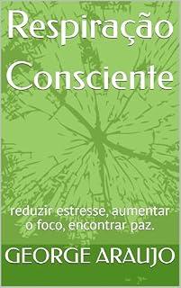 Livro Respiração Consciente: reduzir estresse, aumentar o foco, encontrar paz.
