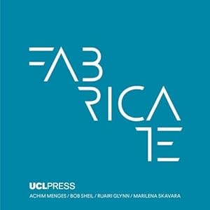 Fabricate: Rethinking Design and Construction
