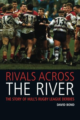 Rivals Across the River: The Story of Hull's Rugby League Derbies