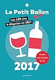 Le Petit Ballon 2017 - Les 150 vins a deguster en 2017 [ 150 Wines to Taste in 2017 ] (French Editio by 