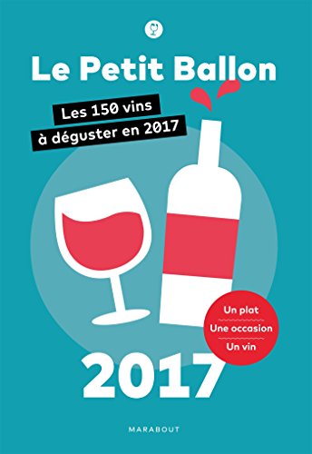 Le Petit Ballon 2017 - Les 150 vins a deguster en 2017 [ 150 Wines to Taste in 2017 ] (French Editio by Le petit Ballon