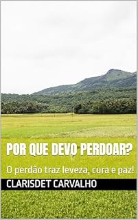Livro Por Que Devo Perdoar?: O perdão traz leveza, cura e paz!