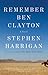 Remember Ben Clayton: A novel by Stephen Harrigan