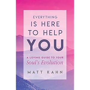 Everything Is Here to Help You: A Loving Guide to Your Soul's Evolution