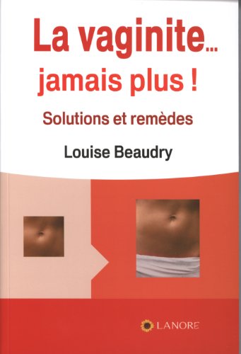La vaginite... jamais plus ! : Solutions et remèdes by Louise Beaudry
