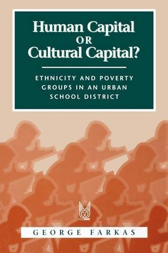 Human Capital or Cultural Capital?: Ethnicity and Poverty Groups in an Urban School District (Social Institutions and Social Change) by George Farkas (1996-12-31) at Amazon