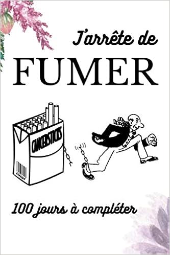 J Arrete De Fumer 100 Jours A Completer Carnet A Remplir Pour Arreter De Fumer Cahier De Note Objectifs Humeur Consommation De Cigarette Motivation 6 9 Pouces French Edition