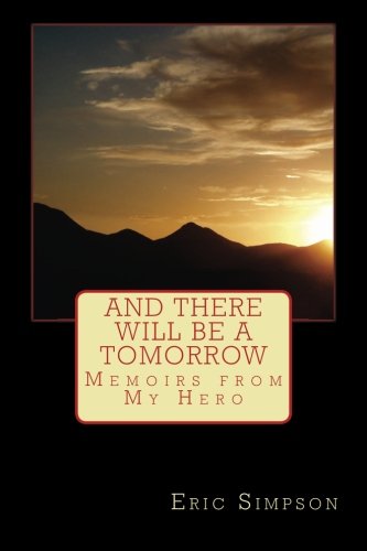 And There Will Be A Tomorrow: Memoirs from My Hero (Volume 1)